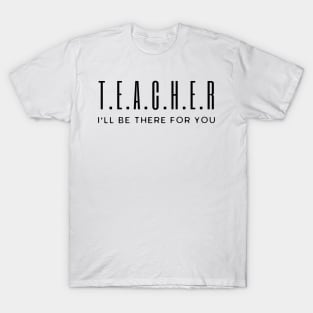 Teacher I'll Be There For You T-Shirt